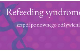 Refeeding syndrome – zespół ponownego odżywienia