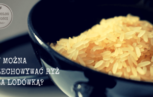 Czy można przechowywać ryż poza lodówką?