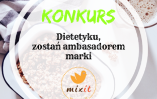 KONKURS: Dietetyku, zostań ambasadorem marki MIXIT!