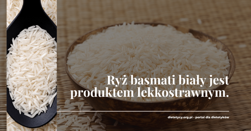 Ryż basmati biały jest produktem lekkostrawnym.